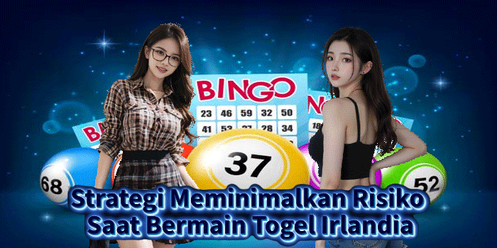 Strategi Meminimalkan Risiko Saat Bermain Togel Irlandia