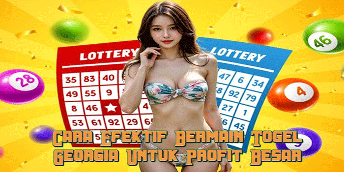 Cara Efektif Bermain Togel Georgia Untuk Profit Besar
