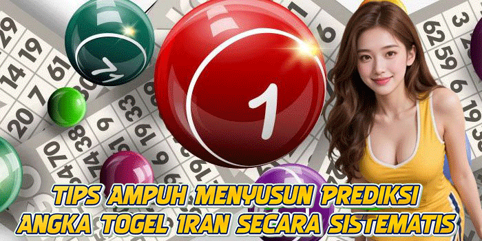 Tips Ampuh Menyusun Prediksi Angka Togel Iran Secara Sistematis