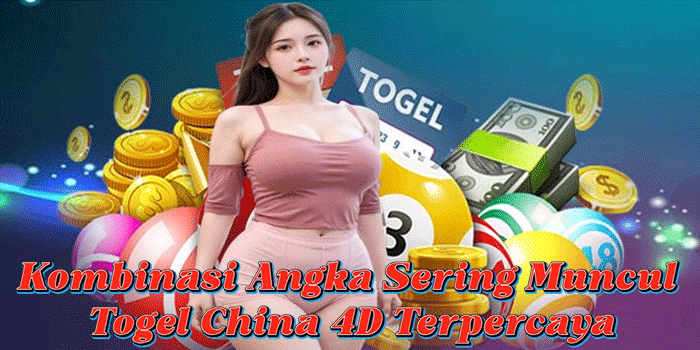 Kombinasi Angka Sering Muncul Togel China 4D Terpercaya