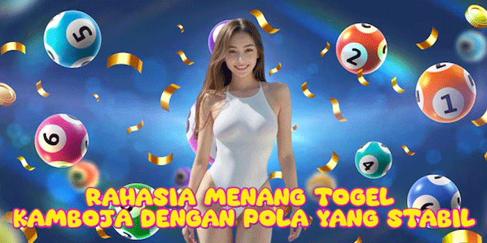 Rahasia Menang Togel Kamboja Dengan Pola Yang Stabil