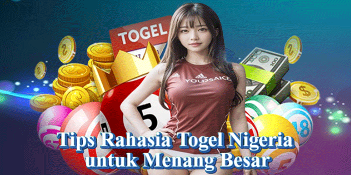 Tips Rahasia Togel Nigeria untuk Menang Besar